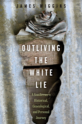 Outliving the White Lie: A Southerner's Historical, Genealogical, and Personal Journey (Wiggins James)(Paperback)