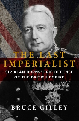 The Last Imperialist: Sir Alan Burns' Epic Defense of the British Empire (Gilley Bruce)(Paperback)