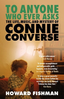 To Anyone Who Ever Asks: The Life, Music, and Mystery of Connie Converse - 1 of Pitchfork's 10 Best Music Books of 2023 (Fishman Howard)(Paperback / softback)