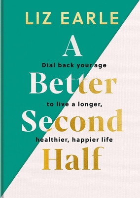 Better Second Half - Dial Back Your Age to Live a Longer, Healthier, Happier Life (Earle Liz)(Pevná vazba)