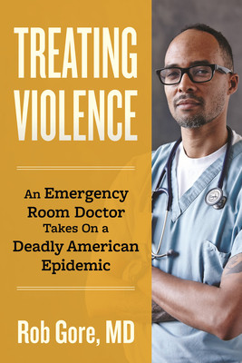 Treating Violence: An Emergency Room Doctor Takes on a Deadly American Epidemic (Gore Rob)(Pevná vazba)