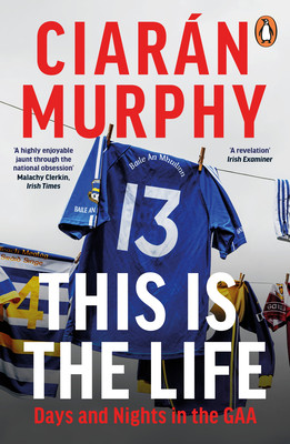 This Is the Life: Days and Nights in the Gaa (Murphy Ciarn)(Paperback)