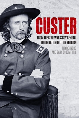 Custer: From the Civil War's Boy General to the Battle of the Little Bighorn (Behncke Ted)(Paperback)