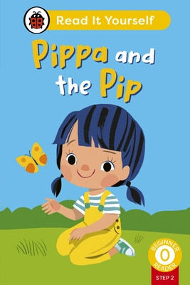 Pippa and the Pip (Phonics Step 2): Read It Yourself - Level 0 Beginner Reader (Ladybird)(Pevná vazba)