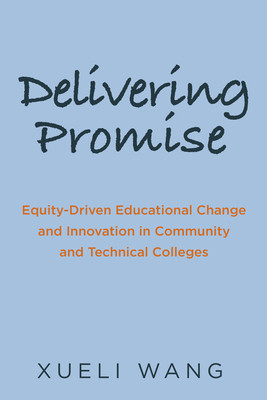 Delivering Promise: Equity-Driven Educational Change and Innovation in Community and Technical Colleges (Wang Xueli)(Paperback)