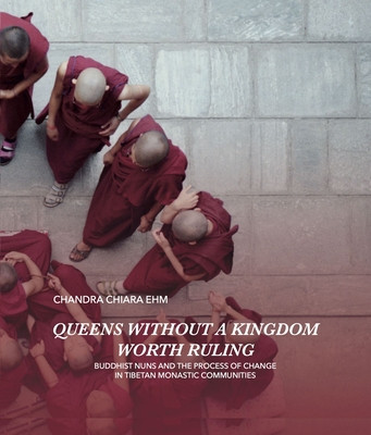 Queens Without a Kingdom Worth Ruling - Buddhist Nuns and the Process of change in Tibetan Monastic Communities (Ehm Chandra Chiara)(Pevná vazba)