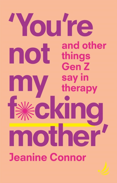 You're Not My F*cking Mother - And other things Gen Z say in therapy (Connor Jeanine)(Paperback / softback)