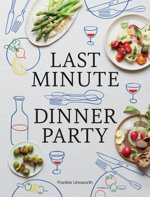 Last Minute Dinner Party: Over 120 Inspiring Dishes to Feed Family and Friends at a Moment's Notice (Unsworth Frankie)(Pevná vazba)