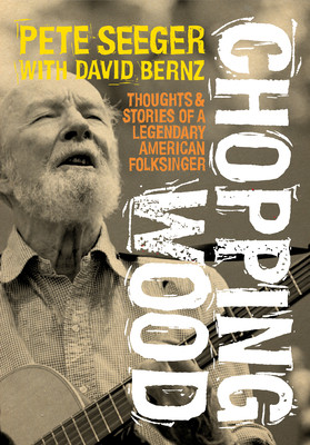 Chopping Wood: Thoughts & Stories of a Legendary American Folksinger (Seeger Pete)(Paperback)
