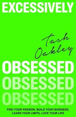 Excessively Obsessed: Find Your Passion, Build Your Business, Learn Your Limits, Love Your Life (Oakley Natasha)(Pevná vazba)