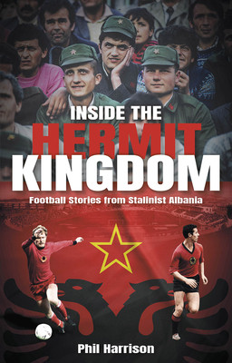 Inside the Hermit Kingdom: Football Stories from Stalinist Albania (Harrison Phil)(Paperback)