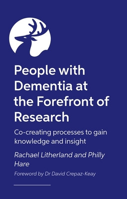 People with Dementia at the Heart of Research: Co-Producing Research Through the Dementia Enquirers Model (Litherland Rachael)(Paperback)