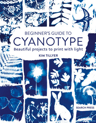 Beginner's Guide to Cyanotype: Beautiful Projects to Print with Light (Tillyer Kim)(Paperback)
