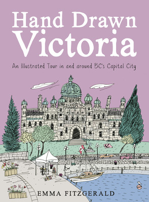 Hand Drawn Victoria: An Illustrated Tour in and Around Bc's Capital City (Fitzgerald Emma)(Pevná vazba)