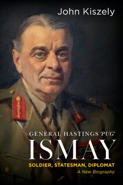 General Hastings 'Pug' Ismay - Soldier, Statesman, Diplomat: A New Biography (Kiszely John)(Pevná vazba)