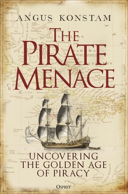 The Pirate Menace: Uncovering the Golden Age of Piracy (Konstam Angus)(Pevná vazba)