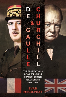 de Gaulle and Churchill: The Foundations of a Perplexing Franco-British Relationship, 1940-1946 (McGilvray Evan)(Pevná vazba)