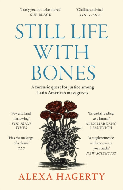 Still Life with Bones: A forensic quest for justice among Latin Americas mass graves - CHOSEN AS ONE OF THE BEST BOOKS OF 2023 BY FT READERS AND THE NEW YORKER (Hagerty Dr Alexa)(Paperback / softback)