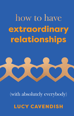 How to Have Extraordinary Relationships: (With Absolutely Everybody) (Lucy Cavendish)(Pevná vazba)
