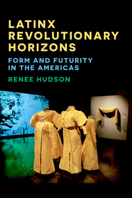 Latinx Revolutionary Horizons: Form and Futurity in the Americas (Hudson Renee)(Paperback)