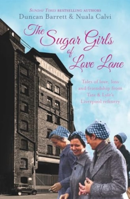 Sugar Girls of Love Lane - Tales of Love, Loss and Friendship from Tate & Lyle's Liverpool Refinery (Barrett Duncan)(Paperback / softback)