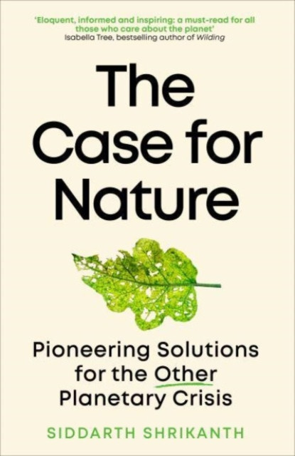 Case for Nature - Pioneering Solutions for A Planetary Crisis (Shrikanth Siddarth)(Paperback / softback)
