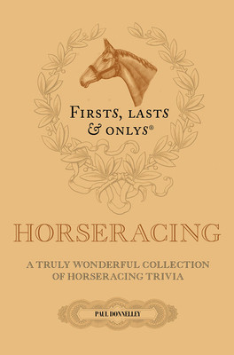 Firsts, Lasts and Onlys: A Truly Wonderful Collection of Horseracing Trivia (Donnelley Paul)(Pevná vazba)