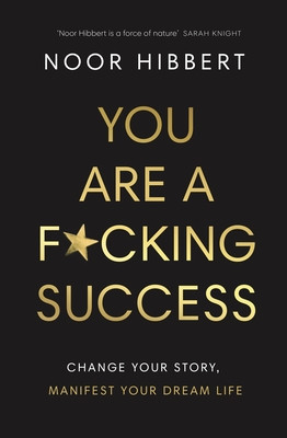 You Are A F*cking Success - Change Your Story. Manifest Your Dream Life (Hibbert Noor)(Paperback / softback)