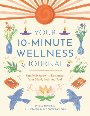 Your 10-Minute Wellness Journal: Simple Exercises to Reconnect Your Mind, Body and Soul (Thackray Gill)(Paperback)