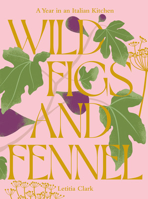 Wild Figs and Fennel: A Year in an Italian Kitchen (Clark Letitia)(Pevná vazba)