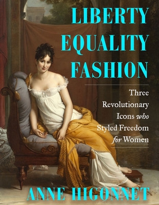 Liberty Equality Fashion: The Women Who Styled the French Revolution (Higonnet Anne)(Pevná vazba)