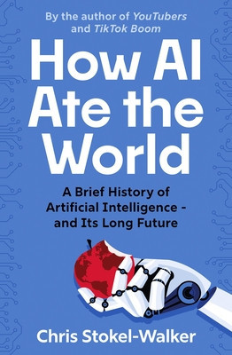 How AI Ate the World: A Brief History of Artificial Intelligence - And Its Long Future (Stokel-Walker Chris)(Paperback)
