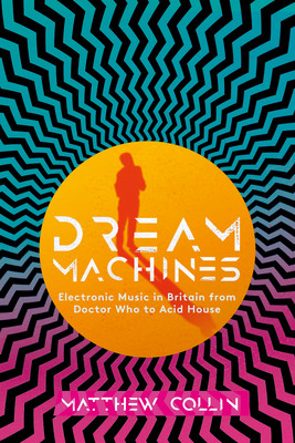 Dream Machines: Electronic Music in Britain from Doctor Who to Acid House (Collin Matthew)(Pevná vazba)