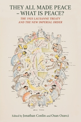 They All Made Peace--What Is Peace?: The 1923 Lausanne Treaty and the New Imperial Order (Conlin Jonathan)(Paperback)