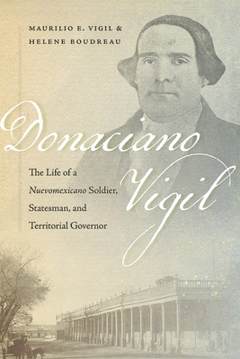 Donaciano Vigil: The Life of a Nuevomexicano Soldier, Statesman, and Territorial Governor (Vigil Maurilio E.)(Paperback)
