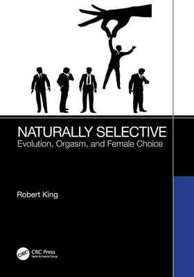 Naturally Selective: Evolution, Orgasm, and Female Choice (King Robert)(Paperback)