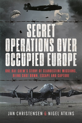 Secret Operations Over Occupied Europe: One RAF Crew's Story of Clandestine Missions, Being Shot Down, Escape and Capture (Atkins Nigel S.)(Pevná vazba)