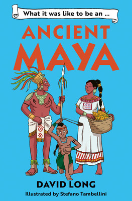 What It Was Like to Be an Ancient Maya: Discover Our Ancient Civilisations with Blue Peter Book Award Winner David Long (Long David)(Paperback)