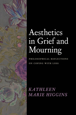 Aesthetics in Grief and Mourning: Philosophical Reflections on Coping with Loss (Higgins Kathleen Marie)(Pevná vazba)