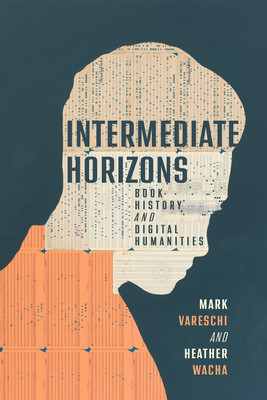 Intermediate Horizons: Book History and Digital Humanities (Vareschi Mark)(Paperback)