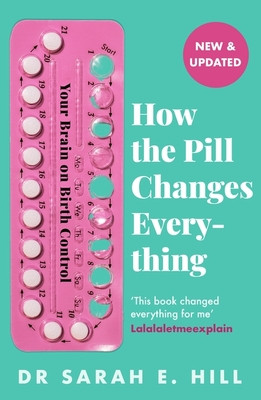 How the Pill Changes Everything - Your Brain on Birth Control (Hill Sarah E)(Paperback / softback)