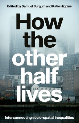 How the Other Half Lives: Interconnecting Socio-Spatial Inequalities (Burgum Samuel)(Paperback)