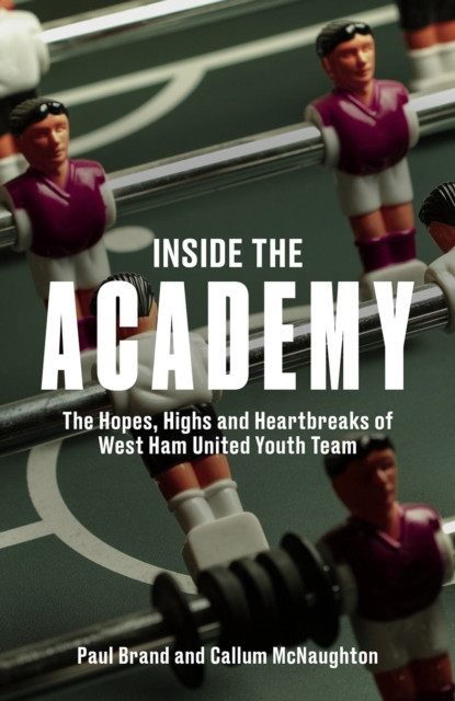 Inside the Academy - The Hopes, Highs and Heartbreaks of West Ham United's Youth (Brand Paul)(Pevná vazba)