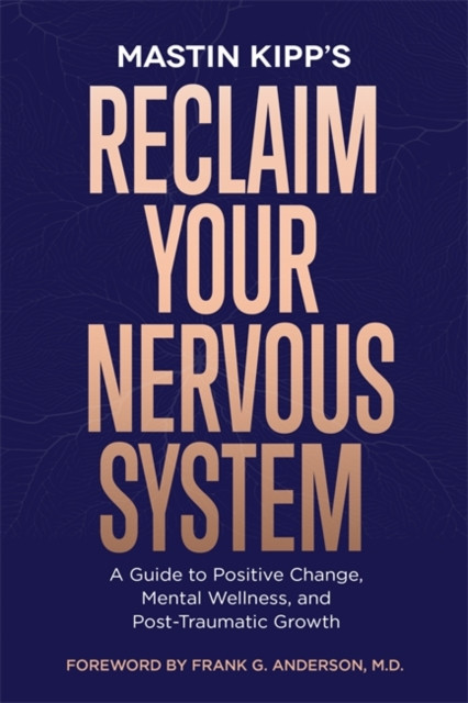 Reclaim Your Nervous System - A Guide to Positive Change, Mental Wellness and Post-Traumatic Growth (Kipp Mastin)(Paperback / softback)