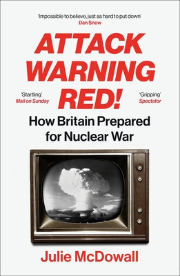 Attack Warning Red! - How Britain Prepared for Nuclear War (McDowall Julie)(Paperback / softback)