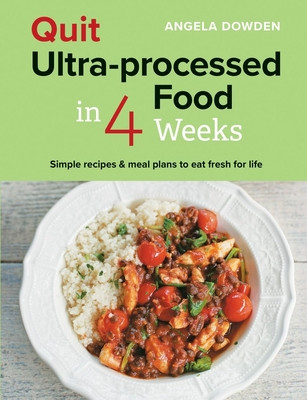 Quit Ultra-Processed Food in 4 Weeks: Simple Recipes & Meal Plans to Eat Fresh for Life (Dowden Angela)(Paperback)