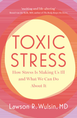 Toxic Stress: How Stress Is Making Us Ill and What We Can Do about It (Wulsin Lawson R.)(Paperback)