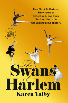 The Swans of Harlem: Five Black Ballerinas, Fifty Years of Sisterhood, and Their Reclamation of a Groundbreaking History (Valby Karen)(Paperback)