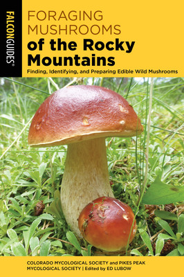 Foraging Mushrooms of the Rocky Mountains: Finding, Identifying, and Preparing Edible Wild Mushrooms (Colorado Mycological Society)(Paperback)