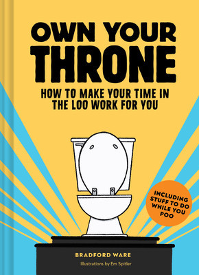 Own Your Throne: How to Make Your Time in the Loo Work for You (Ware Bradford)(Pevná vazba)